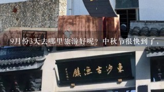 9月份3天去哪里旅游好呢？中秋节很快到了，想带着宝宝去游玩1下，去什么样地方合适呢？