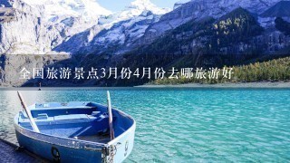 全国旅游景点3月份4月份去哪旅游好