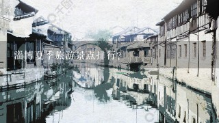 淄博夏季旅游景点排行？