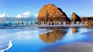 <br/>7、8月旅游推荐，这10个目的地，避暑必去