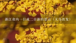 浙江省内1日或2日游的景点（义乌出发）