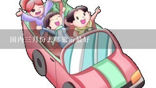 国内3月份去哪旅游最好