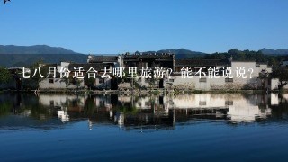 78月份适合去哪里旅游？能不能说说？