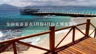 全国旅游景点3月份4月份去哪旅游好