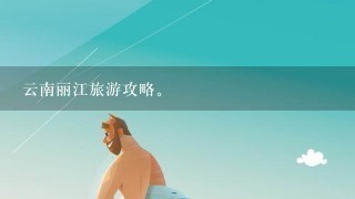 云南丽江旅游攻略。