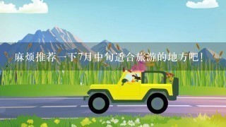 麻烦推荐1下7月中旬适合旅游的地方吧！