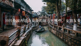 10月份国内适合旅游的地方有哪些，女朋友要过生日，想给她1次难忘的旅程，希望朋友们给点好的建议。