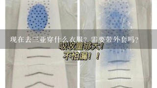 现在去3亚穿什么衣服？需要带外套吗？