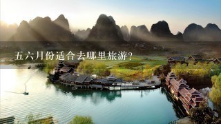 56月份适合去哪里旅游？