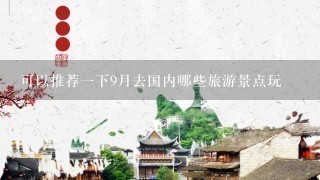 可以推荐1下9月去国内哪些旅游景点玩