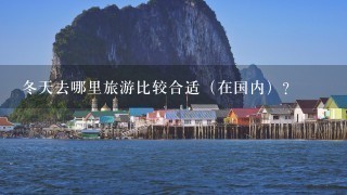 冬天去哪里旅游比较合适（在国内）？