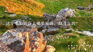 这个季节适合去哪里旅游，浪漫点的？