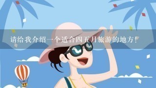 请给我介绍1个适合45月旅游的地方！