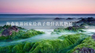 海南旅游回家给孩子带什么礼物好