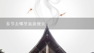 春节去哪里旅游便宜