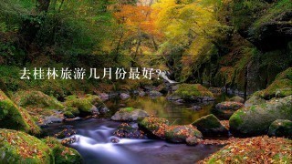 去桂林旅游几月份最好？
