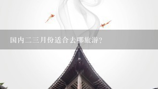 国内23月份适合去哪旅游？