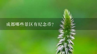 成都哪些景区有纪念币？