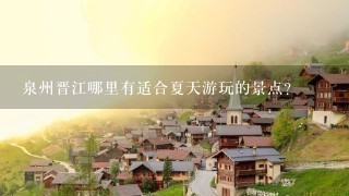泉州晋江哪里有适合夏天游玩的景点？