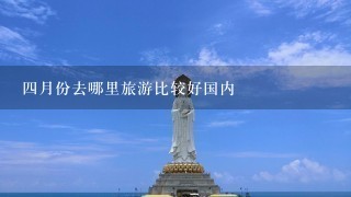 4月份去哪里旅游比较好国内