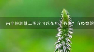 南非旅游景点图片可以在那里找到？有经验的可以来推荐下！