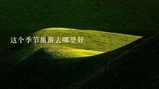 这个季节旅游去哪里好