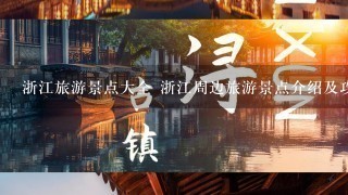 浙江旅游景点大全 浙江周边旅游景点介绍及攻略