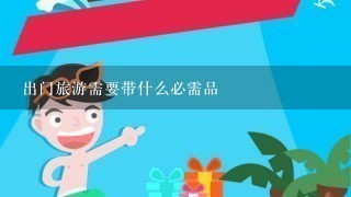 出门旅游需要带什么必需品