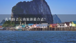 几月份去云南旅游最合适？