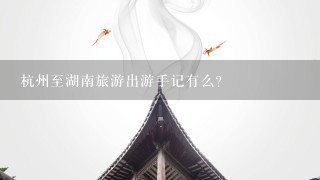 杭州至湖南旅游出游手记有么?