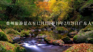 贵州旅游景点至12月1日至19年2月28日广东人免门票是真的吗？