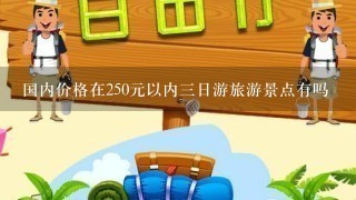 国内价格在250元以内3日游旅游景点有吗