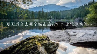 夏天适合去哪个城市旅行？？比较凉快的…