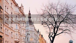 广东省内两日游有什么好地方介绍