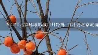 2022年北京环球影城11月冷吗 11月去北京旅游穿什么