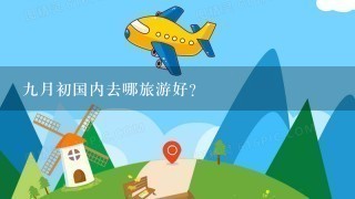 9月初国内去哪旅游好?