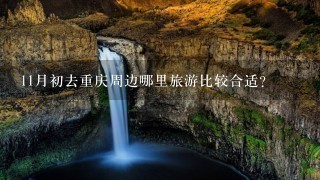 11月初去重庆周边哪里旅游比较合适?