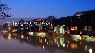 3月份适合去哪里旅游？