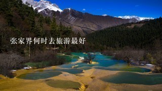 张家界何时去旅游最好