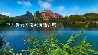 3月份去云南旅游适合吗