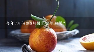 今年7月份到8月份去哪里避暑？