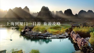 上海到厦门1日游 旅游攻略