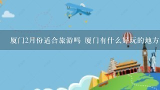 厦门2月份适合旅游吗 厦门有什么好玩的地方