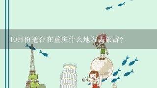 10月份适合在重庆什么地方去旅游？