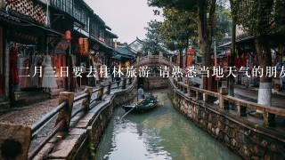 2月3日要去桂林旅游 请熟悉当地天气的朋友给点穿衣建议