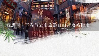 我想问1下春节云南旅游自由行攻略指南