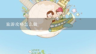 旅游攻略怎么做