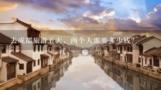 去成都旅游5天，两个人需要多少钱？