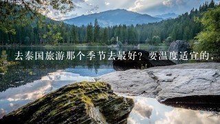 去泰国旅游那个季节去最好？要温度适宜的，不要太热