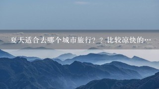 夏天适合去哪个城市旅行？？比较凉快的…